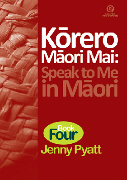 Kōrero Māori Mai: Speak to Me in Māori Book 4