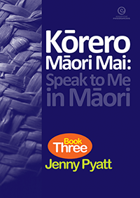 Kōrero Māori Mai: Speak to Me in Māori Book 3